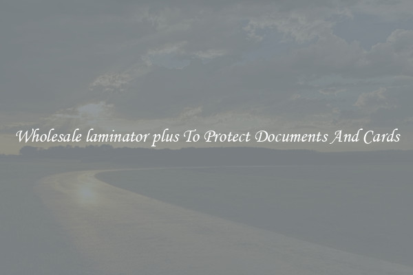 Wholesale laminator plus To Protect Documents And Cards