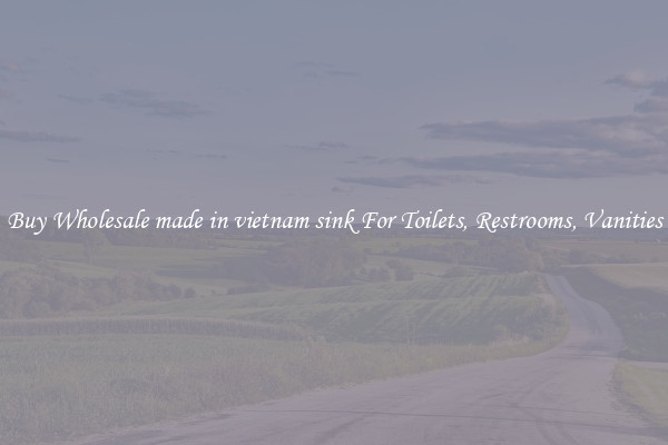 Buy Wholesale made in vietnam sink For Toilets, Restrooms, Vanities