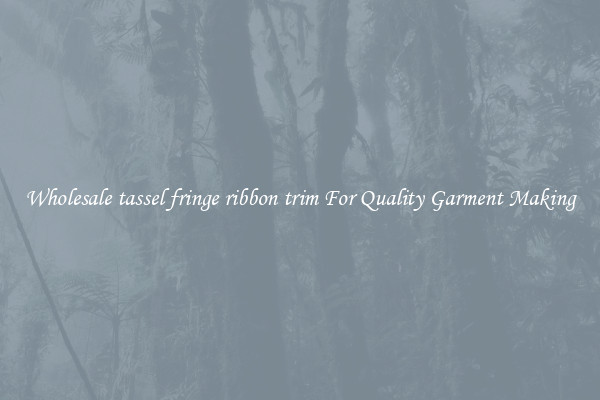 Wholesale tassel fringe ribbon trim For Quality Garment Making