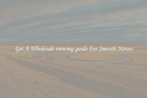 Get A Wholesale viewing guide For Smooth Moves