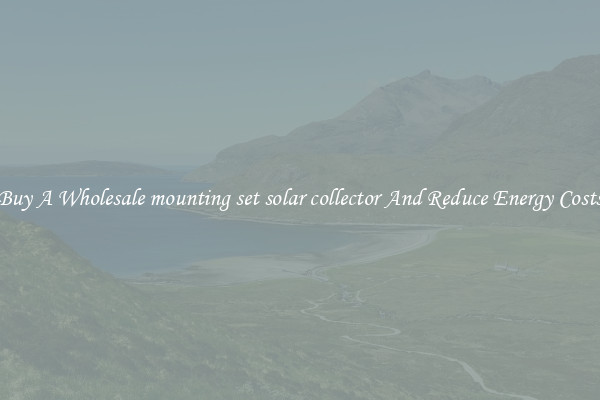 Buy A Wholesale mounting set solar collector And Reduce Energy Costs