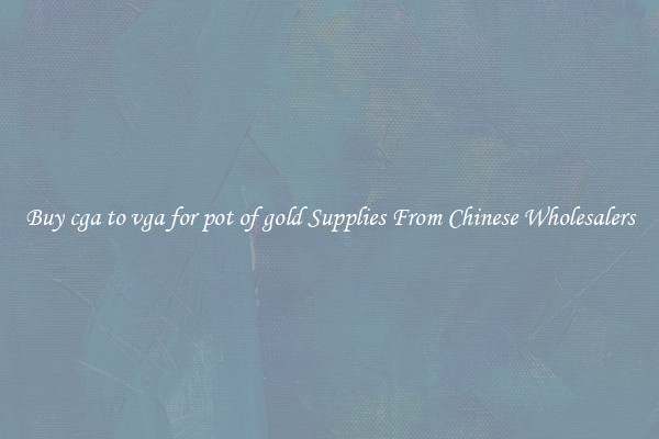 Buy cga to vga for pot of gold Supplies From Chinese Wholesalers