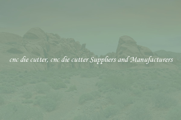 cnc die cutter, cnc die cutter Suppliers and Manufacturers