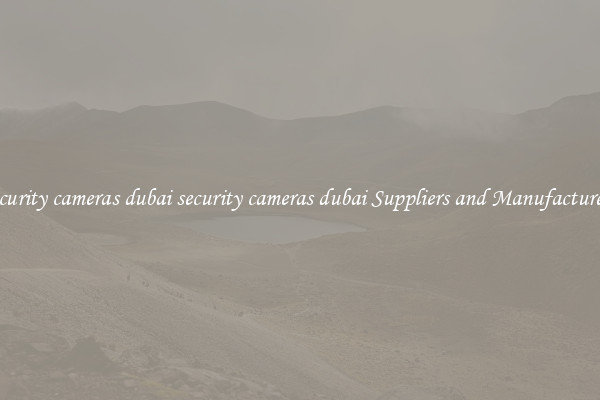 security cameras dubai security cameras dubai Suppliers and Manufacturers