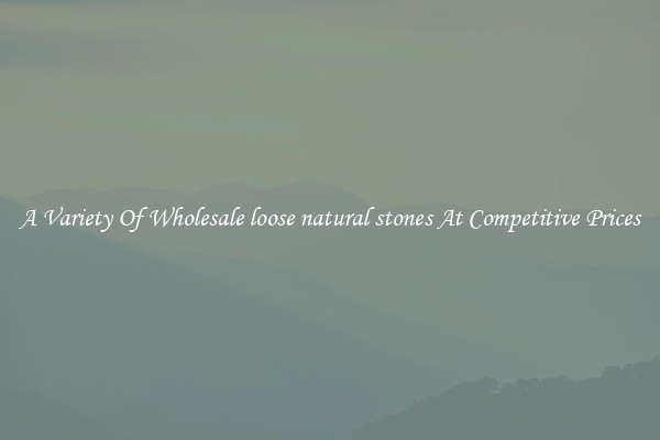 A Variety Of Wholesale loose natural stones At Competitive Prices