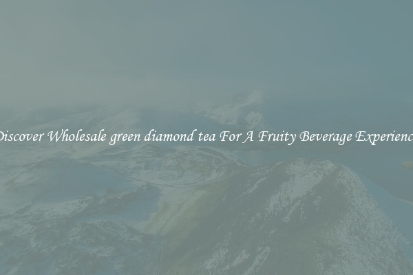 Discover Wholesale green diamond tea For A Fruity Beverage Experience 