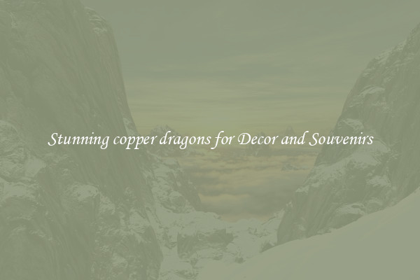 Stunning copper dragons for Decor and Souvenirs