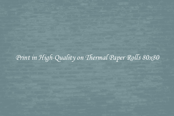 Print in High-Quality on Thermal Paper Rolls 80x80
