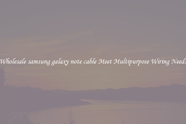 Wholesale samsung galaxy note cable Meet Multipurpose Wiring Needs