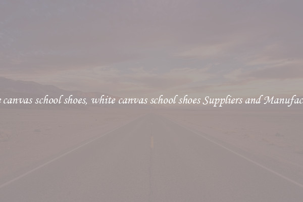 white canvas school shoes, white canvas school shoes Suppliers and Manufacturers