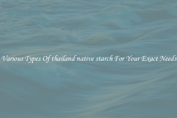 Various Types Of thailand native starch For Your Exact Needs