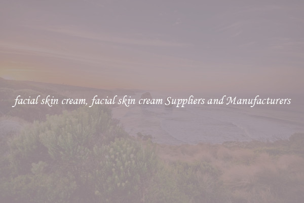 facial skin cream, facial skin cream Suppliers and Manufacturers