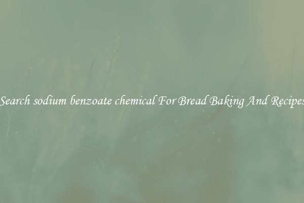 Search sodium benzoate chemical For Bread Baking And Recipes
