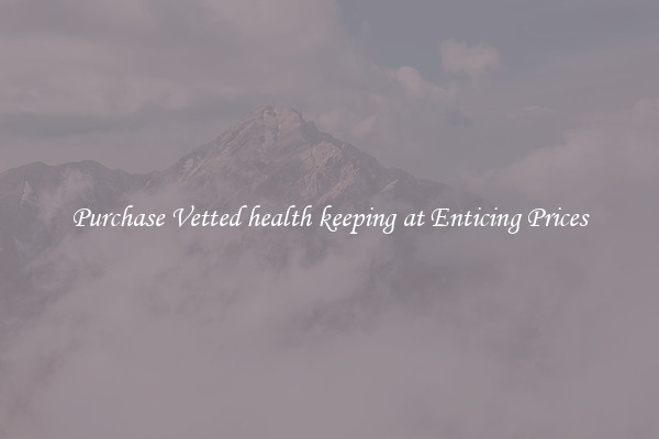 Purchase Vetted health keeping at Enticing Prices