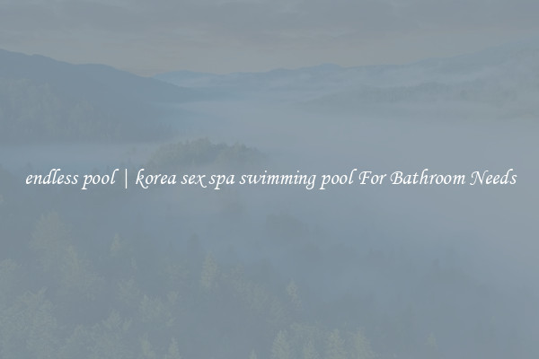 endless pool | korea sex spa swimming pool For Bathroom Needs