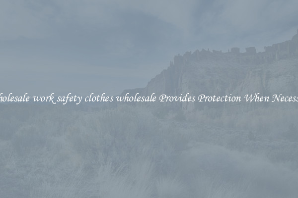 Wholesale work safety clothes wholesale Provides Protection When Necessary