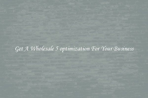 Get A Wholesale 5 optimization For Your Business