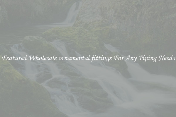 Featured Wholesale ornamental fittings For Any Piping Needs