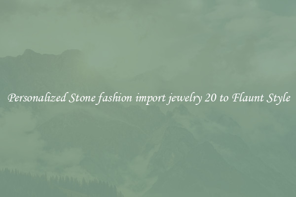 Personalized Stone fashion import jewelry 20 to Flaunt Style