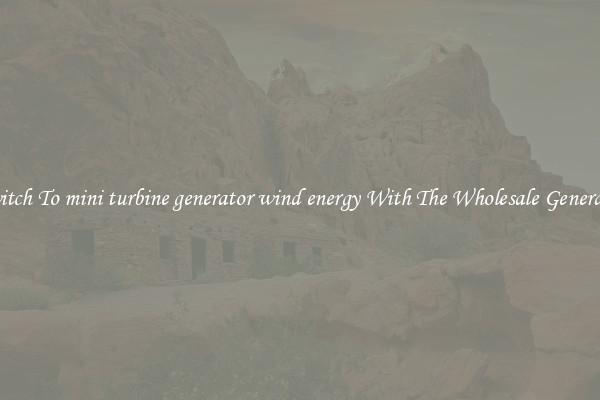 Switch To mini turbine generator wind energy With The Wholesale Generator