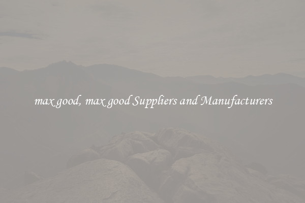 max good, max good Suppliers and Manufacturers