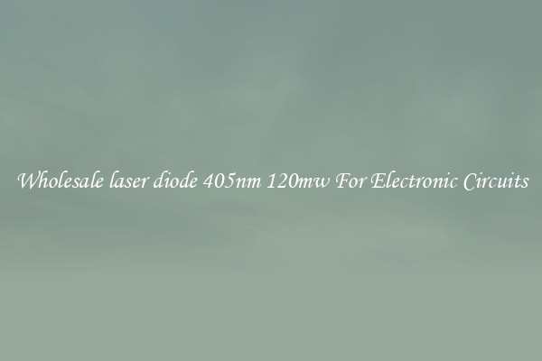 Wholesale laser diode 405nm 120mw For Electronic Circuits