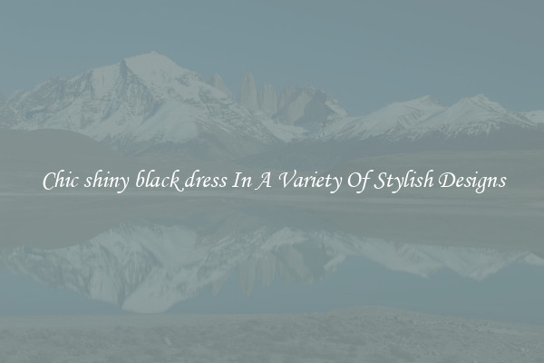 Chic shiny black dress In A Variety Of Stylish Designs
