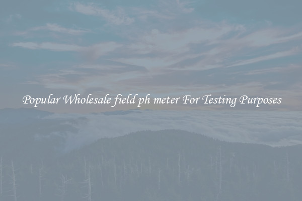 Popular Wholesale field ph meter For Testing Purposes