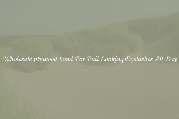 Wholesale plywood bond For Full Looking Eyelashes All Day