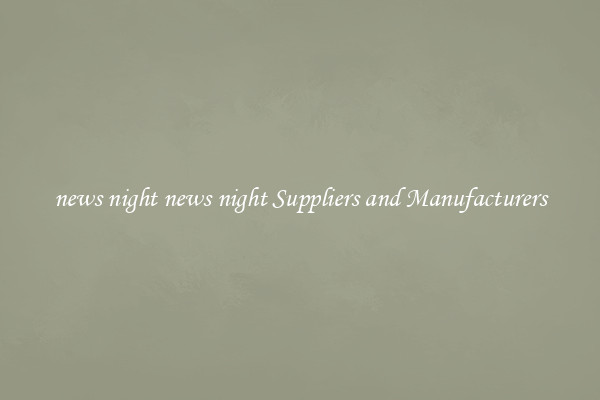 news night news night Suppliers and Manufacturers