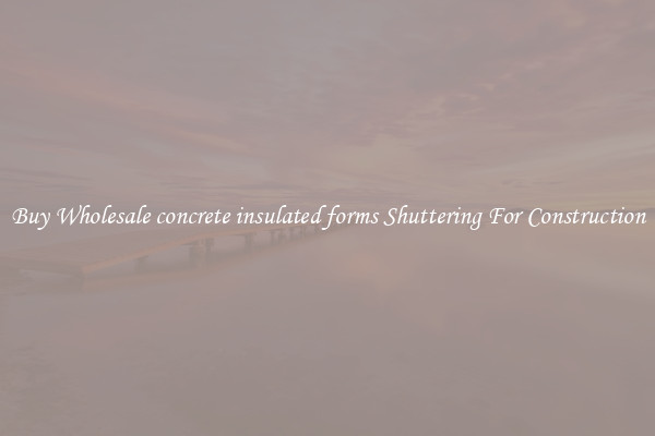 Buy Wholesale concrete insulated forms Shuttering For Construction